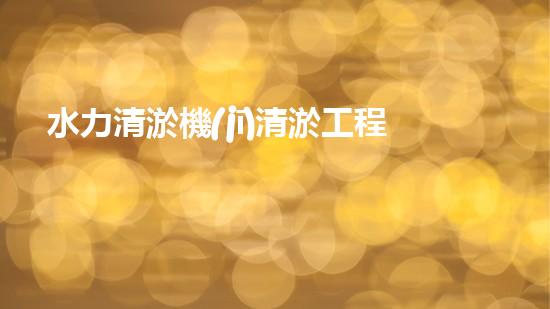 水力清淤機(jī)清淤工程中的關(guān)鍵技術(shù)和挑戰(zhàn)探討，如何提升施工效率與安全性！